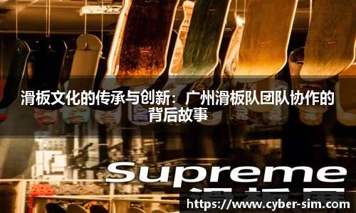 滑板文化的传承与创新：广州滑板队团队协作的背后故事