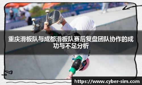 重庆滑板队与成都滑板队赛后复盘团队协作的成功与不足分析