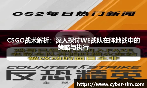 CSGO战术解析：深入探讨WE战队在阵地战中的策略与执行