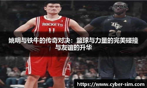 姚明与铁牛的传奇对决：篮球与力量的完美碰撞与友谊的升华