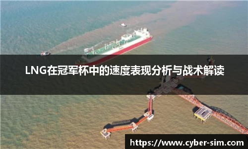 LNG在冠军杯中的速度表现分析与战术解读