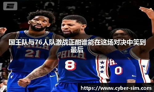 国王队与76人队激战正酣谁能在这场对决中笑到最后