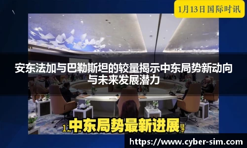安东法加与巴勒斯坦的较量揭示中东局势新动向与未来发展潜力
