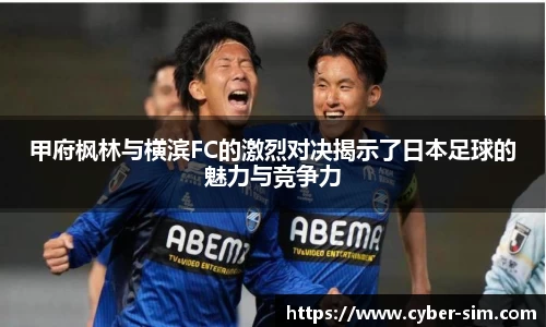 甲府枫林与横滨FC的激烈对决揭示了日本足球的魅力与竞争力