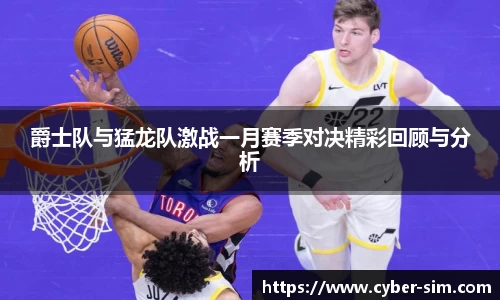 爵士队与猛龙队激战一月赛季对决精彩回顾与分析