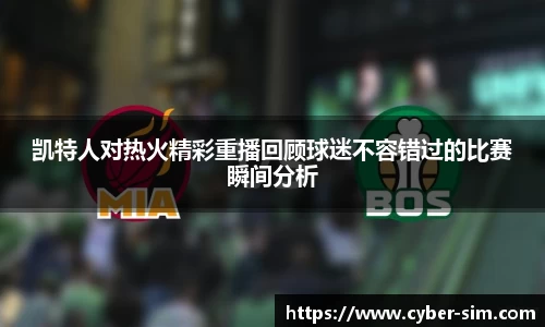 凯特人对热火精彩重播回顾球迷不容错过的比赛瞬间分析