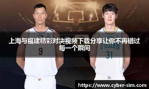 上海与福建精彩对决视频下载分享让你不再错过每一个瞬间