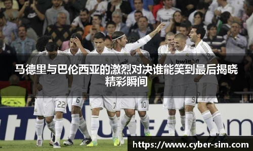 马德里与巴伦西亚的激烈对决谁能笑到最后揭晓精彩瞬间